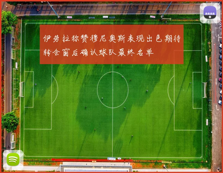 伊劳拉称赞穆尼奥斯表现出色期待转会窗后确认球队最终名单